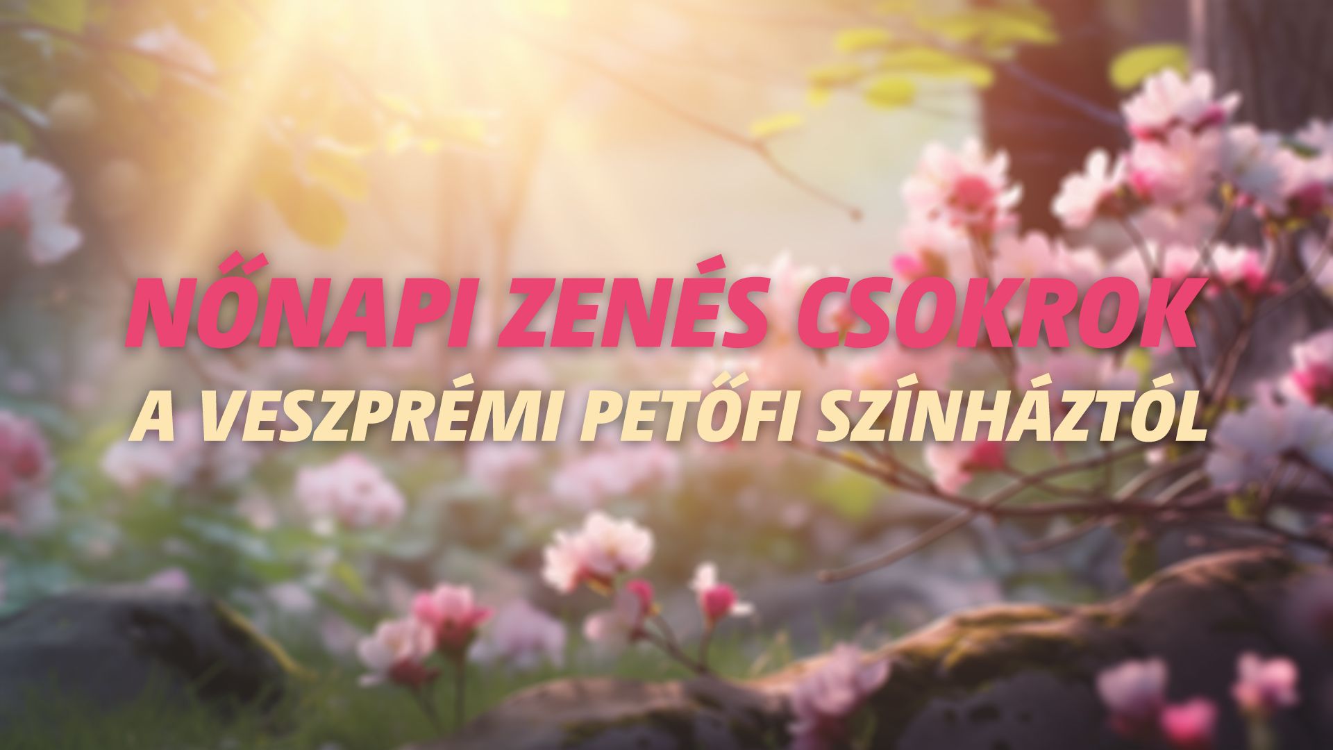 Nőnapi zenés csokrok a Veszprémi Petőfi Színháztól!